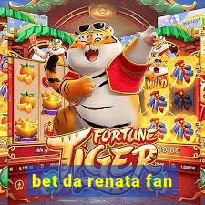 bet da renata fan